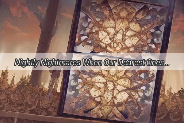 Nightly Nightmares When Our Dearest Ones Become Our Greatest Challenges